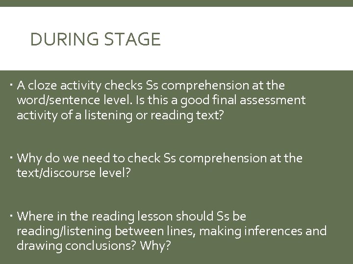 DURING STAGE A cloze activity checks Ss comprehension at the word/sentence level. Is this