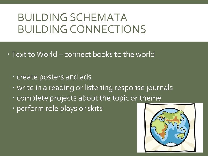 BUILDING SCHEMATA BUILDING CONNECTIONS Text to World – connect books to the world create