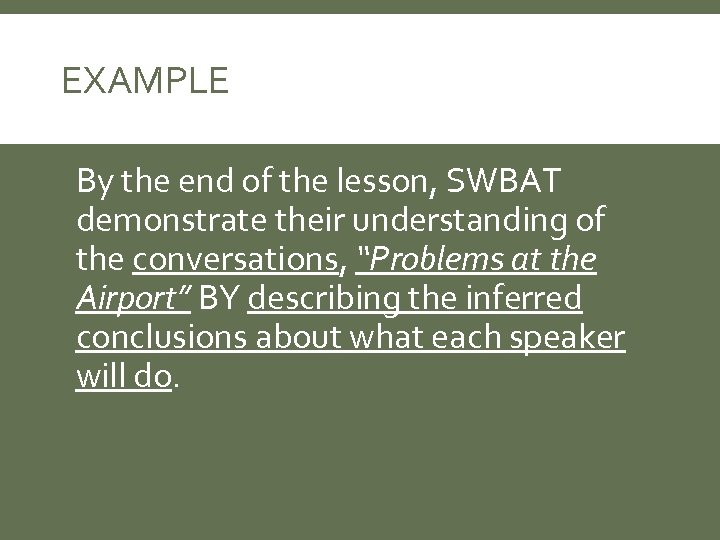 EXAMPLE By the end of the lesson, SWBAT demonstrate their understanding of the conversations,