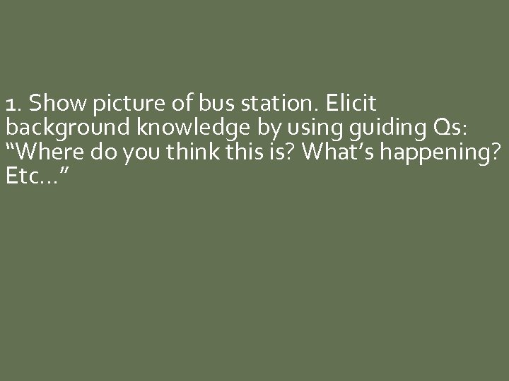 1. Show picture of bus station. Elicit background knowledge by using guiding Qs: “Where