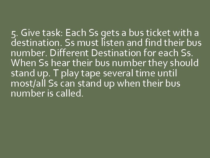 5. Give task: Each Ss gets a bus ticket with a destination. Ss must