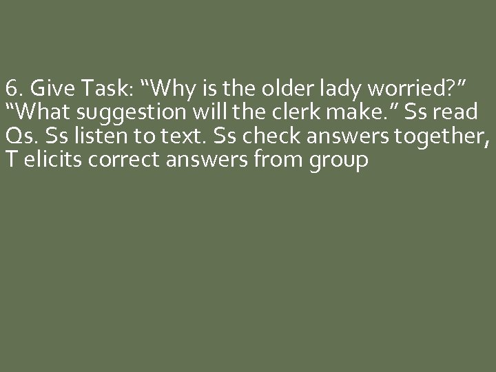 6. Give Task: “Why is the older lady worried? ” “What suggestion will the