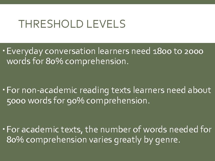 THRESHOLD LEVELS Everyday conversation learners need 1800 to 2000 words for 80% comprehension. For