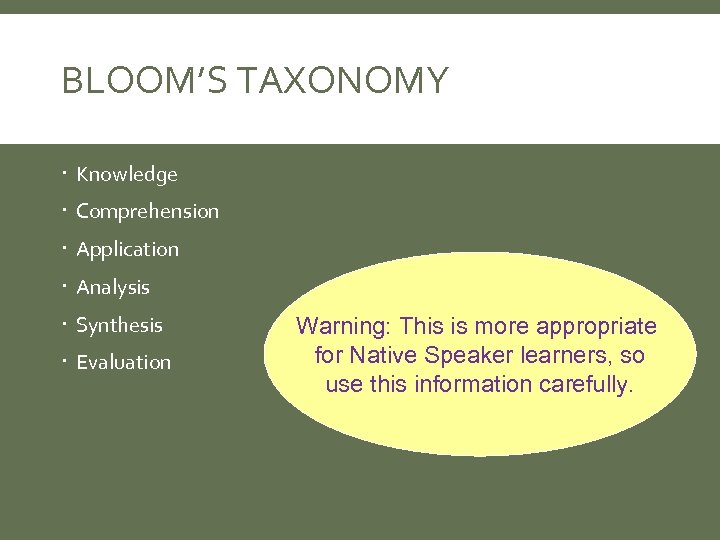 BLOOM’S TAXONOMY Knowledge Comprehension Application Analysis Synthesis Evaluation Warning: This is more appropriate for