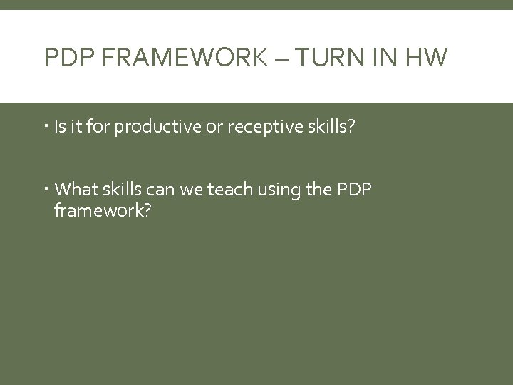 PDP FRAMEWORK – TURN IN HW Is it for productive or receptive skills? What