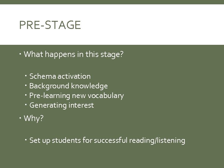 PRE-STAGE What happens in this stage? Schema activation Background knowledge Pre-learning new vocabulary Generating