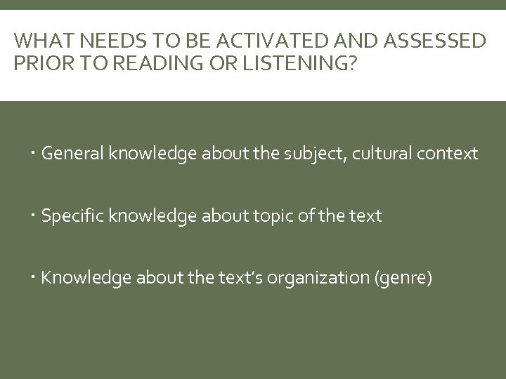 WHAT NEEDS TO BE ACTIVATED AND ASSESSED PRIOR TO READING OR LISTENING? General knowledge