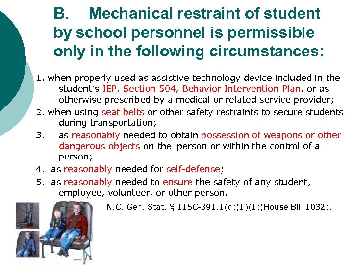 B. Mechanical restraint of student by school personnel is permissible only in the following