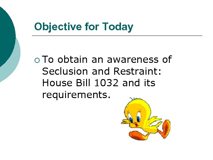 Objective for Today ¡ To obtain an awareness of Seclusion and Restraint: House Bill