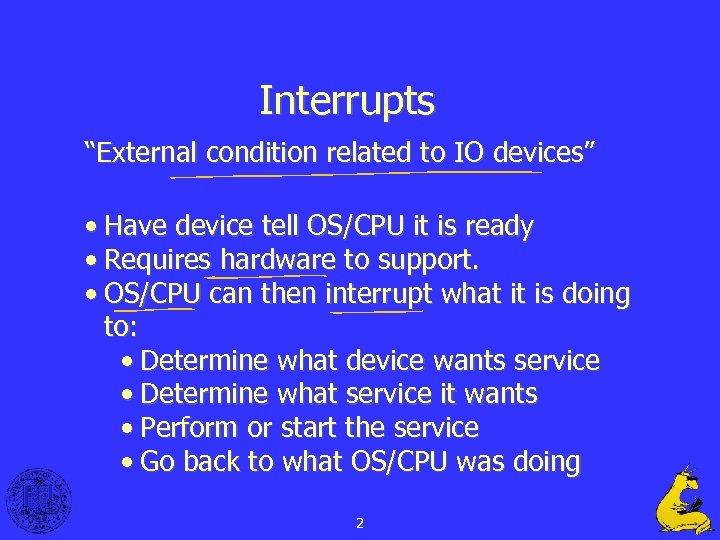 Interrupts “External condition related to IO devices” • Have device tell OS/CPU it is