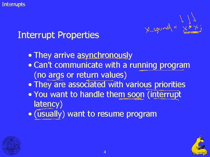 Interrupts Interrupt Properties • They arrive asynchronously • Can’t communicate with a running program