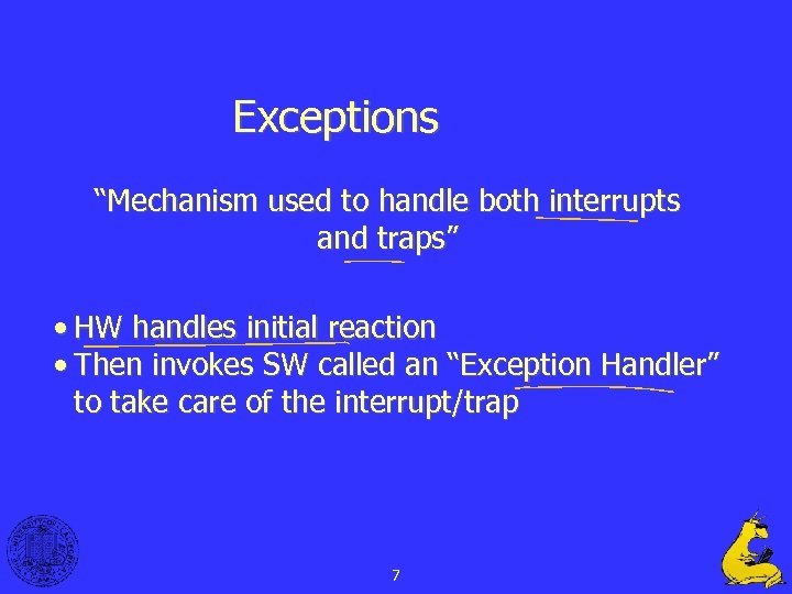 Exceptions “Mechanism used to handle both interrupts and traps” • HW handles initial reaction