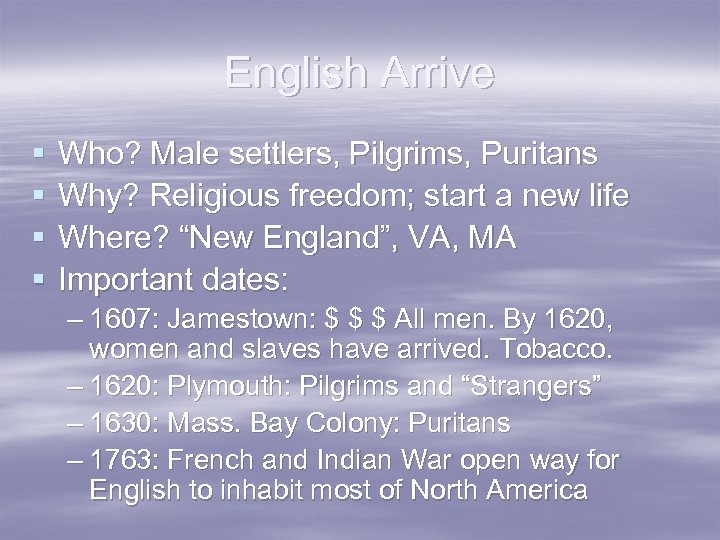 English Arrive § § Who? Male settlers, Pilgrims, Puritans Why? Religious freedom; start a