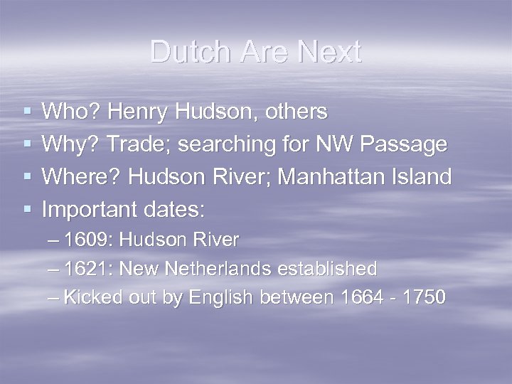 Dutch Are Next § § Who? Henry Hudson, others Why? Trade; searching for NW