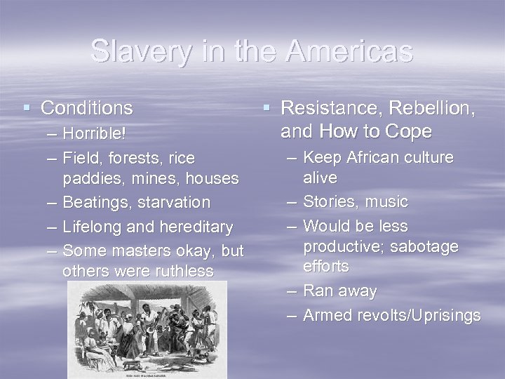 Slavery in the Americas § Conditions – Horrible! – Field, forests, rice paddies, mines,