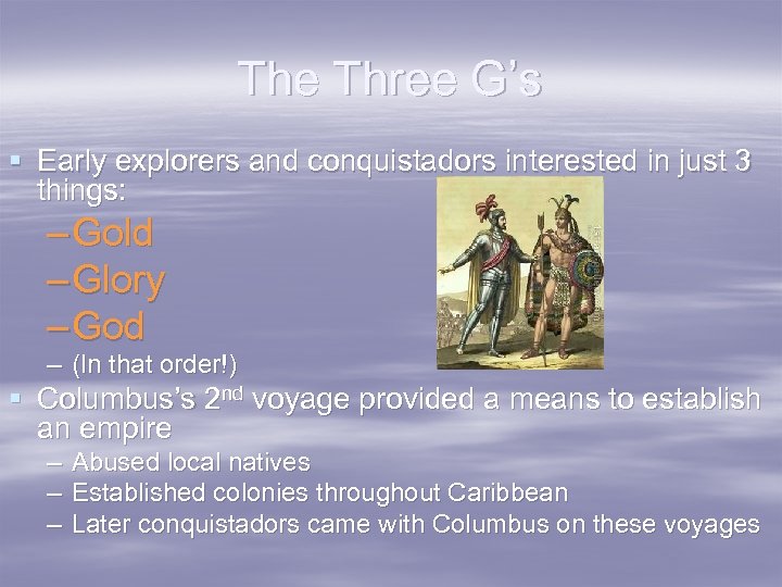 The Three G’s § Early explorers and conquistadors interested in just 3 things: –