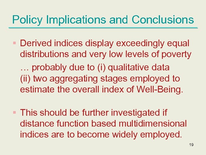 Policy Implications and Conclusions § Derived indices display exceedingly equal distributions and very low