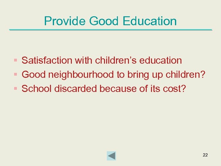 Provide Good Education § Satisfaction with children’s education § Good neighbourhood to bring up