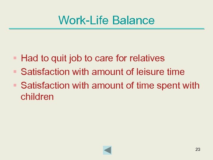 Work-Life Balance § Had to quit job to care for relatives § Satisfaction with