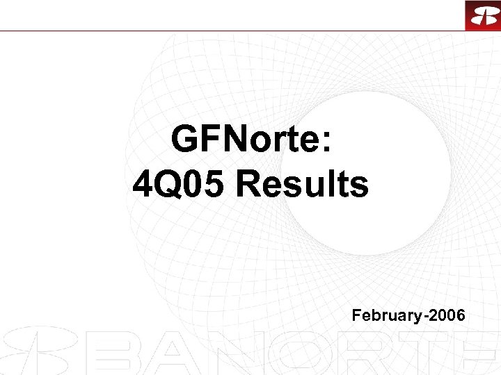 GFNorte: 4 Q 05 Results February-2006 