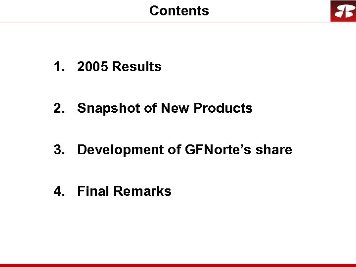Contents 1. 2005 Results 2. Snapshot of New Products 3. Development of GFNorte’s share