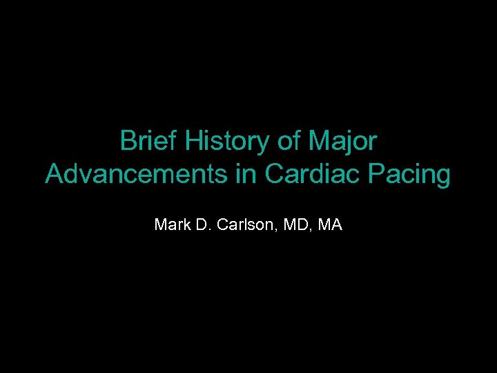 Brief History of Major Advancements in Cardiac Pacing Mark D. Carlson, MD, MA 