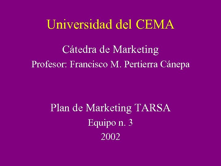 Universidad del CEMA Cátedra de Marketing Profesor: Francisco M. Pertierra Cánepa Plan de Marketing