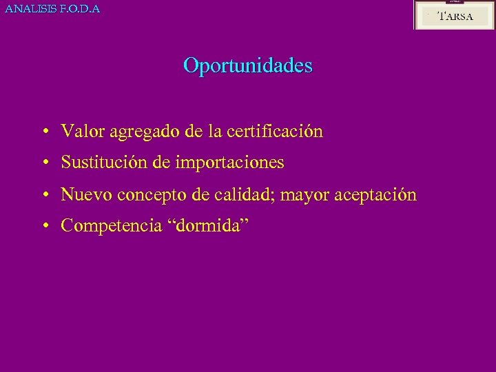 ANALISIS F. O. D. A Oportunidades • Valor agregado de la certificación • Sustitución