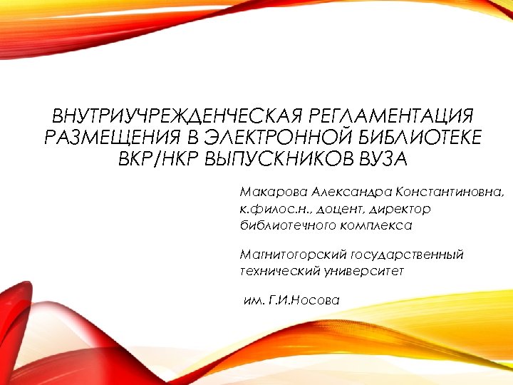 ВНУТРИУЧРЕЖДЕНЧЕСКАЯ РЕГЛАМЕНТАЦИЯ РАЗМЕЩЕНИЯ В ЭЛЕКТРОННОЙ БИБЛИОТЕКЕ ВКР/НКР ВЫПУСКНИКОВ ВУЗА Макарова Александра Константиновна, к. филос.