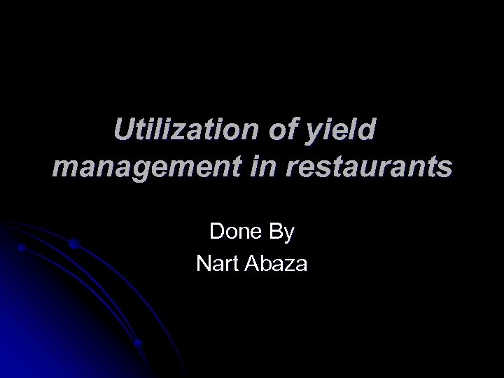 Utilization of yield management in restaurants Done By Nart Abaza 