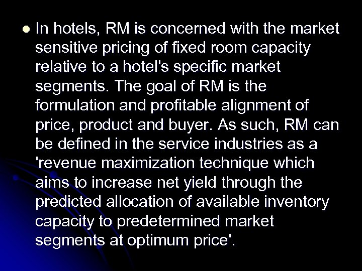 l In hotels, RM is concerned with the market sensitive pricing of fixed room
