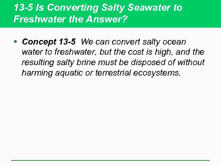 13 -5 Is Converting Salty Seawater to Freshwater the Answer? § Concept 13 -5