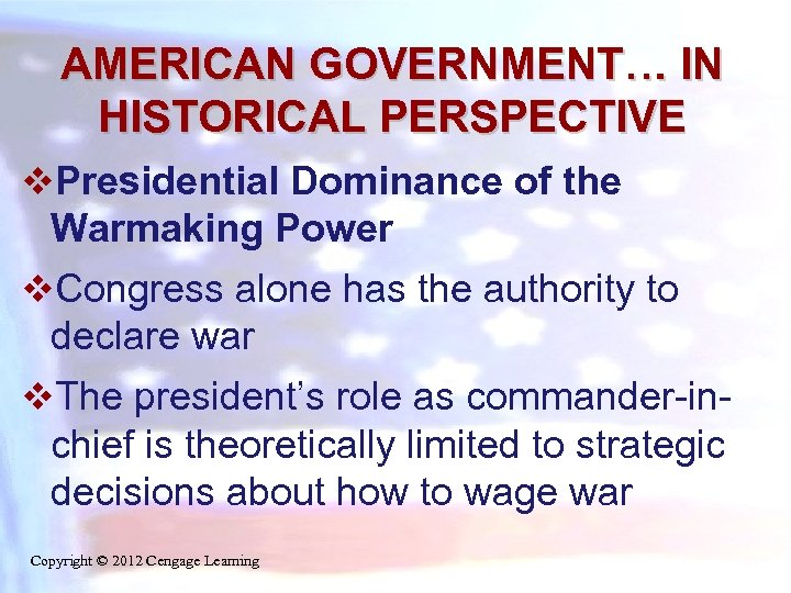 AMERICAN GOVERNMENT… IN HISTORICAL PERSPECTIVE v. Presidential Dominance of the Warmaking Power v. Congress