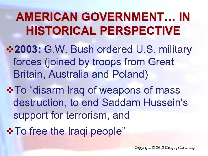 AMERICAN GOVERNMENT… IN HISTORICAL PERSPECTIVE v 2003: G. W. Bush ordered U. S. military