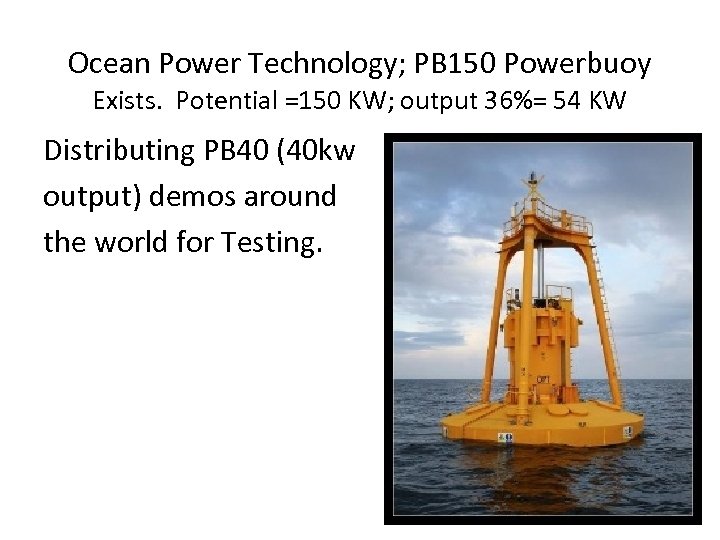 Ocean Power Technology; PB 150 Powerbuoy Exists. Potential =150 KW; output 36%= 54 KW