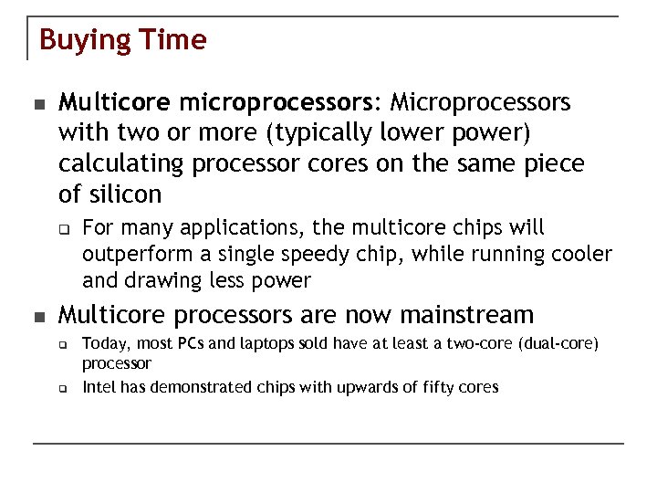 Buying Time n Multicore microprocessors: Microprocessors with two or more (typically lower power) calculating