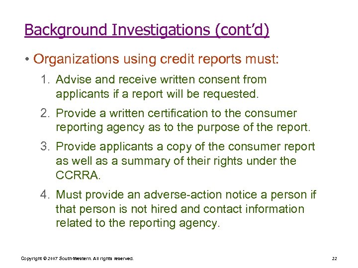 Background Investigations (cont’d) • Organizations using credit reports must: 1. Advise and receive written