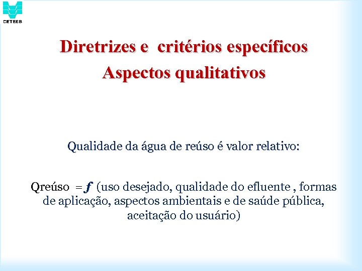 Diretrizes e critérios específicos Aspectos qualitativos Qualidade da água de reúso é valor relativo: