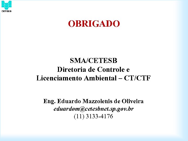 OBRIGADO SMA/CETESB Diretoria de Controle e Licenciamento Ambiental – CT/CTF Eng. Eduardo Mazzolenis de