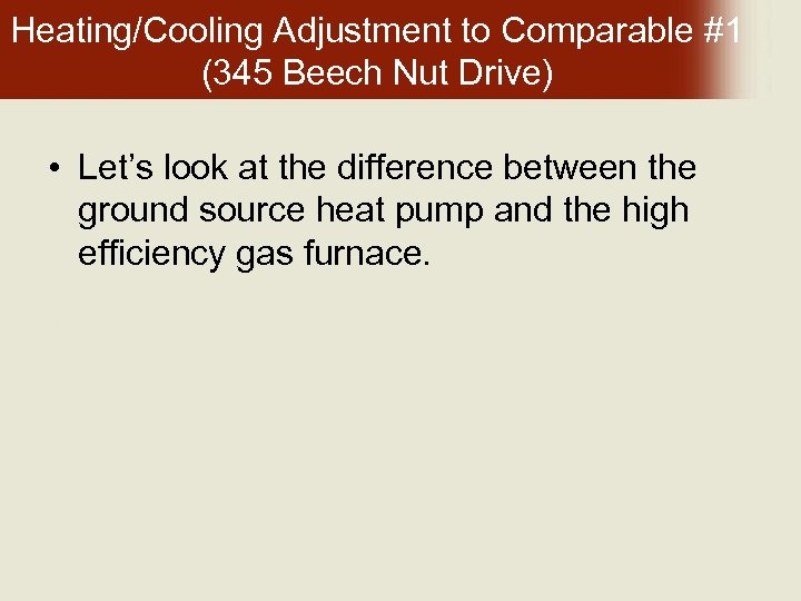 Heating/Cooling Adjustment to Comparable #1 (345 Beech Nut Drive) • Let’s look at the