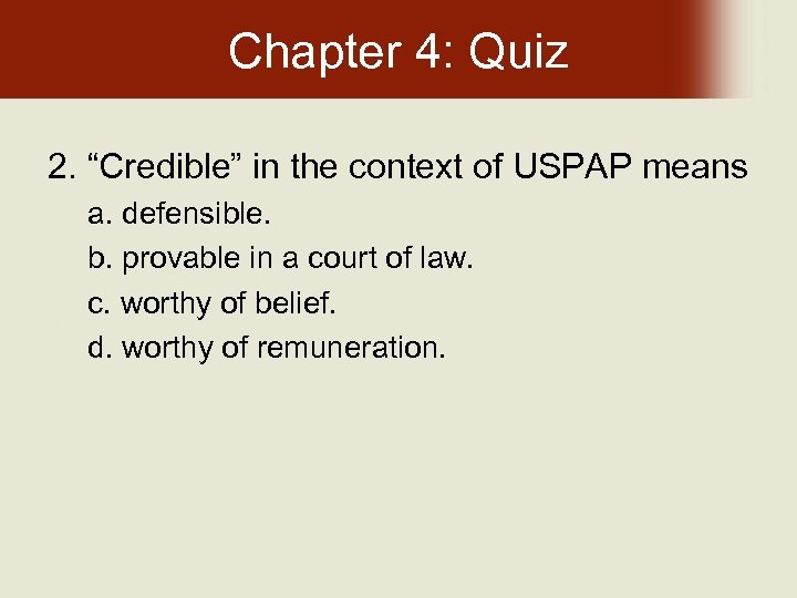 Chapter 4: Quiz 2. “Credible” in the context of USPAP means a. defensible. b.