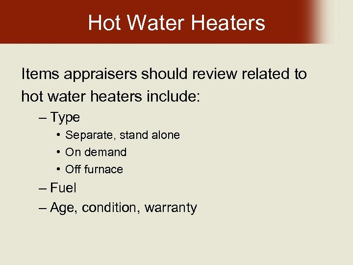 Hot Water Heaters Items appraisers should review related to hot water heaters include: –