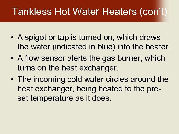 Tankless Hot Water Heaters (con’t) • A spigot or tap is turned on, which