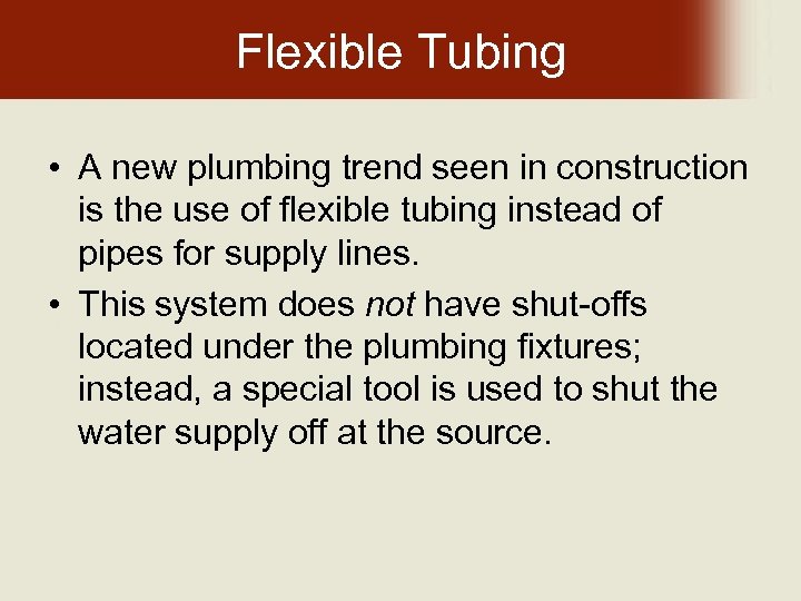 Flexible Tubing • A new plumbing trend seen in construction is the use of