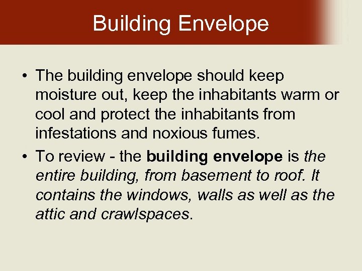 Building Envelope • The building envelope should keep moisture out, keep the inhabitants warm