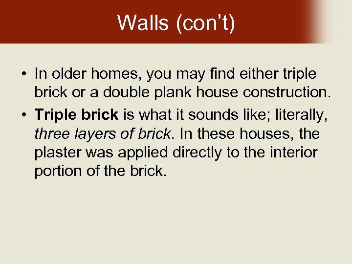 Walls (con’t) • In older homes, you may find either triple brick or a