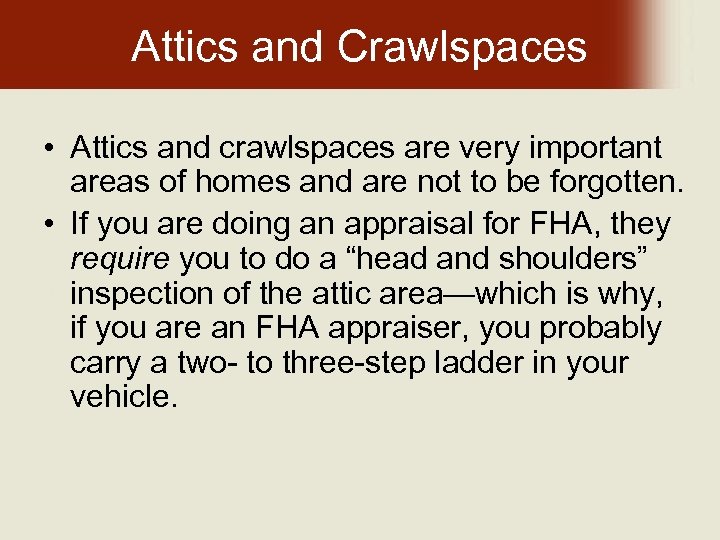 Attics and Crawlspaces • Attics and crawlspaces are very important areas of homes and