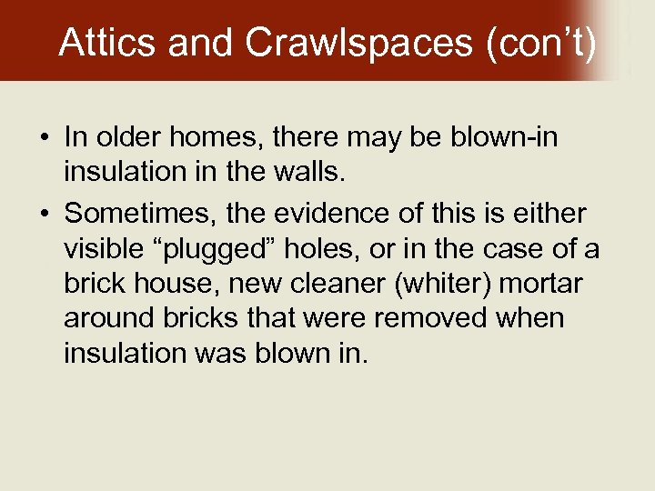 Attics and Crawlspaces (con’t) • In older homes, there may be blown-in insulation in