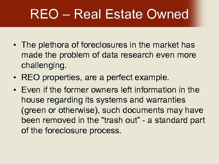 REO – Real Estate Owned • The plethora of foreclosures in the market has