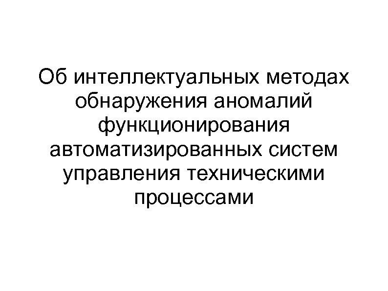 Об интеллектуальных методах обнаружения аномалий функционирования автоматизированных систем управления техническими процессами 